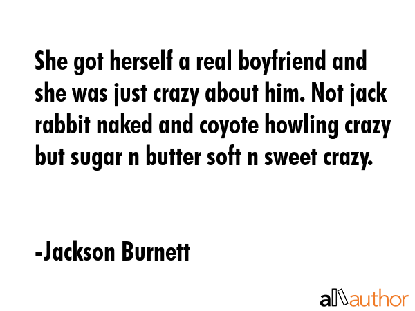 She got herself a real boyfriend and she was just crazy about him. Not jack rabbit naked and coyote... - Jackson Burnett Quote GIF