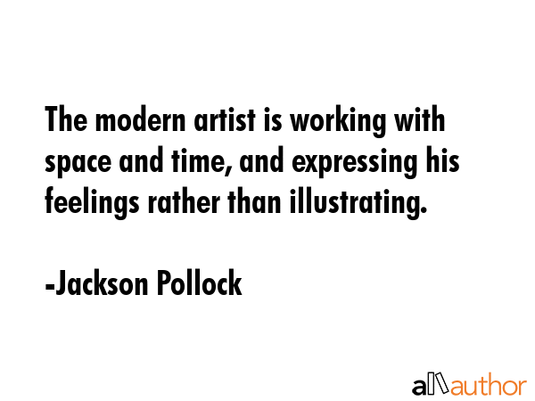 The modern artist is working with space and time, and expressing his feelings rather than... - Jackson Pollock Quote GIF