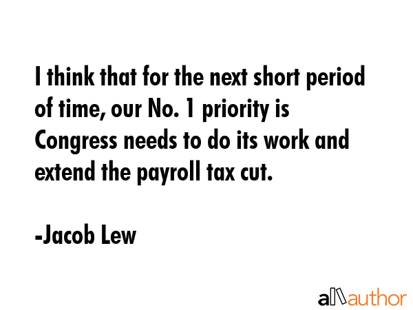 I think that for the next short period of time, our No. 1 priority is Congress needs to do its work... - Jacob Lew Quote GIF