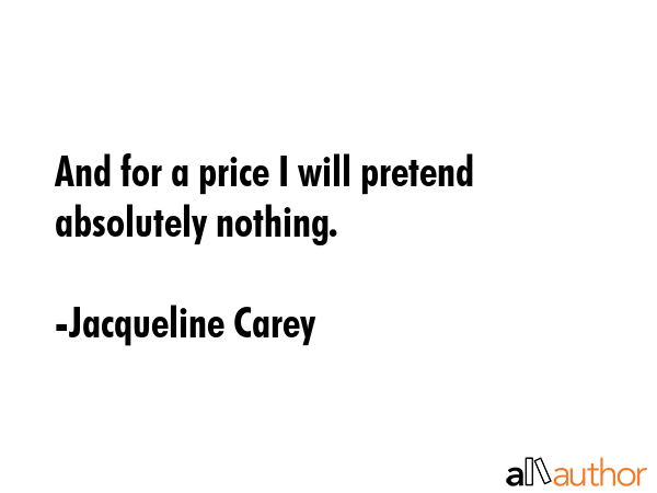 And for a price I will pretend absolutely nothing. - Jacqueline Carey Quote GIF