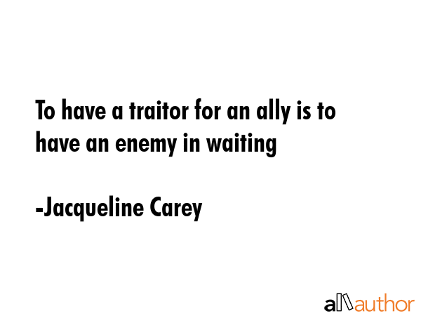 To have a traitor for an ally is to have an enemy in waiting - Jacqueline Carey Quote GIF