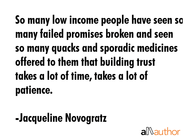 So many low income people have seen so many failed promises broken and seen so many quacks and... - Jacqueline Novogratz Quote GIF