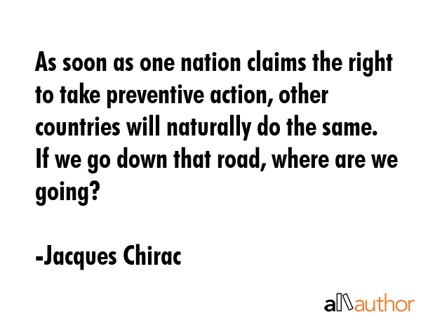 As soon as one nation claims the right to take preventive action, other countries will naturally do... - Jacques Chirac Quote GIF