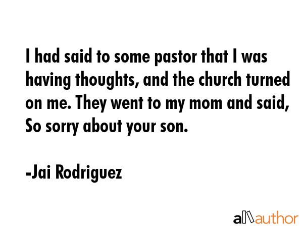 I had said to some pastor that I was having thoughts, and the church turned on me. They went to my... - Jai Rodriguez Quote GIF