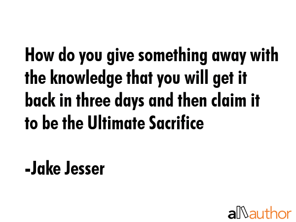 How do you give something away with the knowledge that you will get it back in three days and then... - Jake Jesser Quote GIF