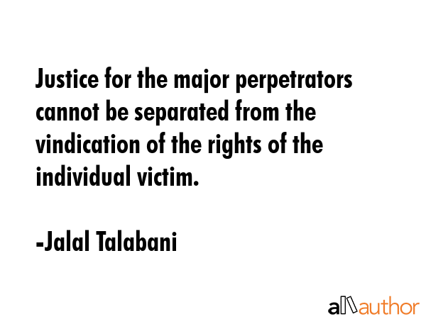 Justice for the major perpetrators cannot be separated from the vindication of the rights of the... - Jalal Talabani Quote GIF