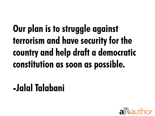 Our plan is to struggle against terrorism and have security for the country and help draft a... - Jalal Talabani Quote GIF