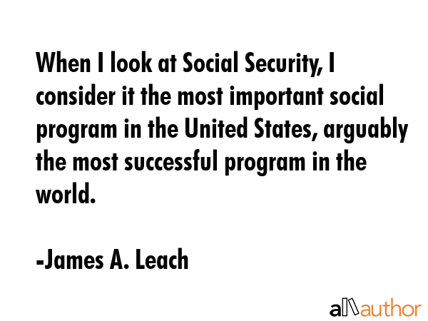 When I look at Social Security, I consider it the most important social program in the United... - James A. Leach Quote GIF