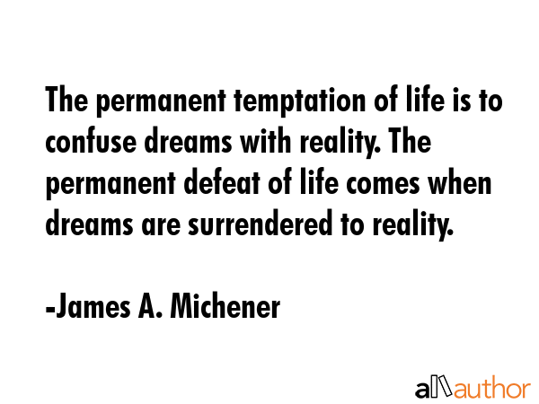 The permanent temptation of life is to confuse dreams with reality. The permanent defeat of life... - James A. Michener Quote GIF