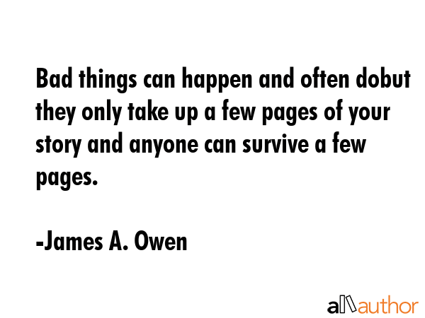 Bad things can happen and often dobut they only take up a few pages of your story and anyone can... - James A. Owen Quote GIF