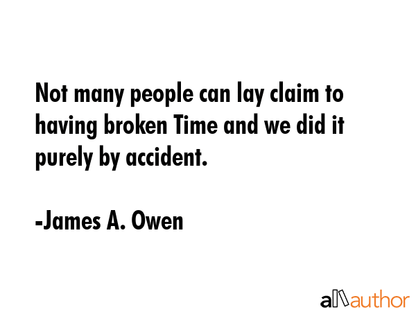 Not many people can lay claim to having broken Time and we did it purely by accident. - James A. Owen Quote GIF