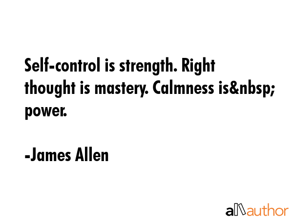 Self-control is strength. Right thought is mastery. Calmness is&nbsp; power. - James Allen Quote GIF