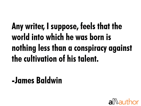 Any writer, I suppose, feels that the world into which he was born is nothing less than a... - James Baldwin Quote GIF