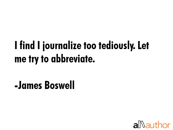 I find I journalize too tediously. Let me try to abbreviate. - James Boswell Quote GIF