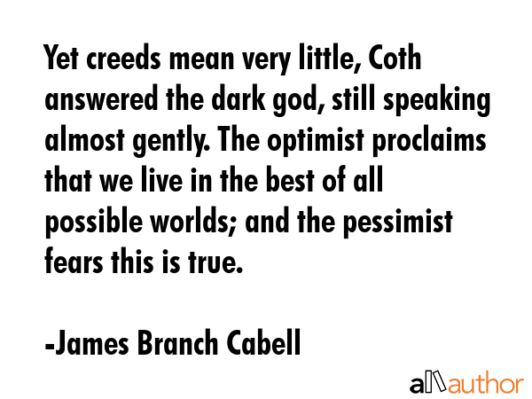 Yet creeds mean very little, Coth answered the dark god, still speaking almost gently. The optimist... - James Branch Cabell Quote GIF