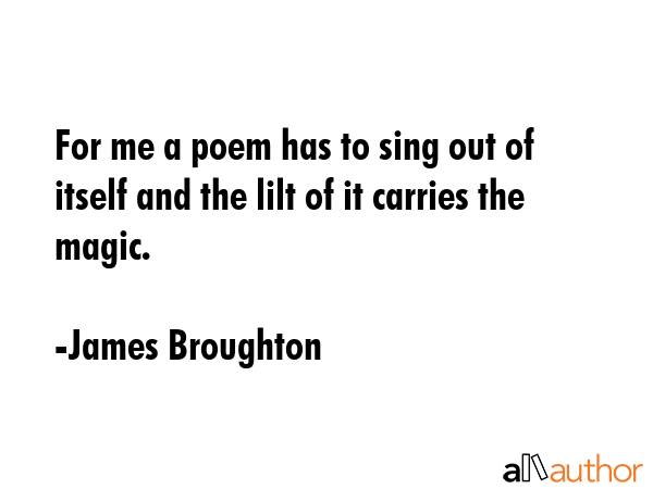 For me a poem has to sing out of itself and the lilt of it carries the magic. - James Broughton Quote GIF