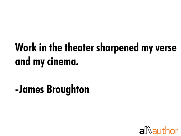 Work in the theater sharpened my verse and my cinema. - James Broughton Quote GIF