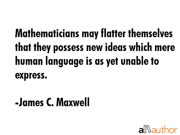 Mathematicians may flatter themselves that they possess new ideas which mere human language is as... - James C. Maxwell Quote GIF