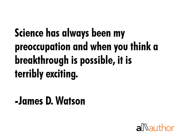 Science has always been my preoccupation and when you think a breakthrough is possible, it is... - James D. Watson Quote GIF