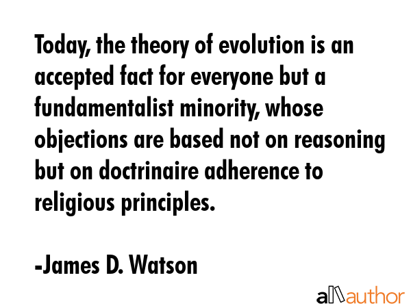 Today, the theory of evolution is an accepted fact for everyone but a fundamentalist minority,... - James D. Watson Quote GIF