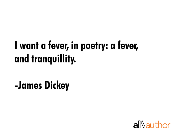 I want a fever, in poetry: a fever, and tranquillity. - James Dickey Quote GIF