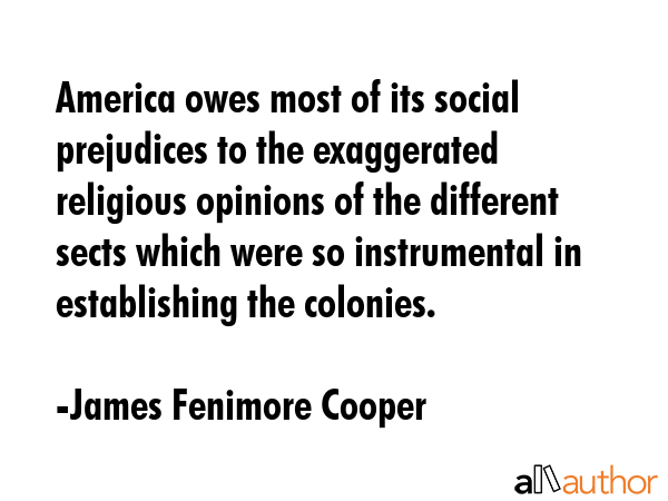 America owes most of its social prejudices to the exaggerated religious opinions of the different... - James Fenimore Cooper Quote GIF