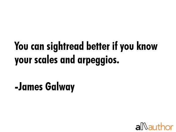 You can sightread better if you know your scales and arpeggios. - James Galway Quote GIF