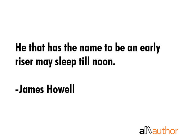 He that has the name to be an early riser may sleep till noon. - James Howell Quote GIF