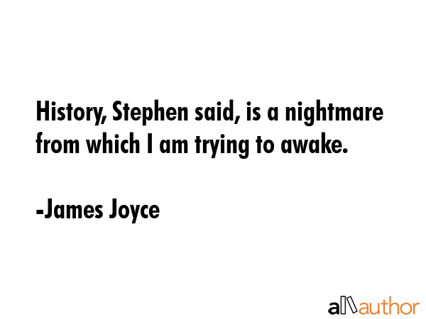 History, Stephen said, is a nightmare from which I am trying to awake. - James Joyce Quote GIF