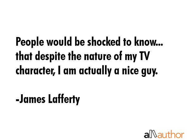 People would be shocked to know... that despite the nature of my TV character, I am actually a nice... - James Lafferty Quote GIF