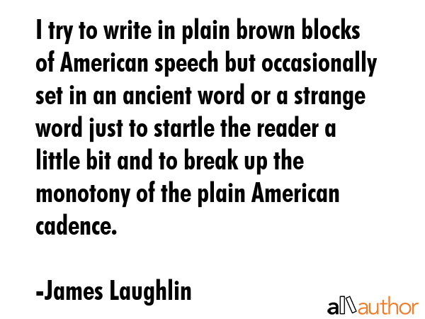 I try to write in plain brown blocks of American speech but occasionally set in an ancient word or... - James Laughlin Quote GIF
