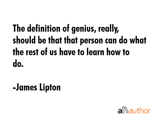 The definition of genius, really, should be that that person can do what the rest of us have to... - James Lipton Quote GIF