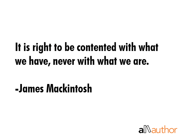 It is right to be contented with what we have, never with what we are. - James Mackintosh Quote GIF