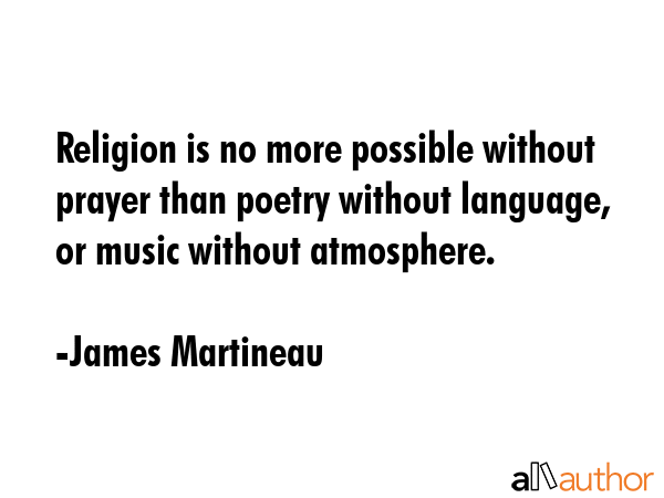 Religion is no more possible without prayer than poetry without language, or music without... - James Martineau Quote GIF