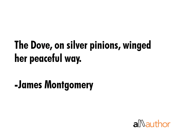The Dove, on silver pinions, winged her peaceful way. - James Montgomery Quote GIF