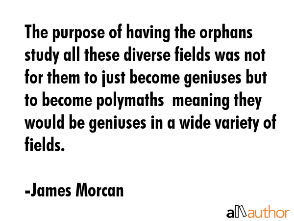 The purpose of having the orphans study all these diverse fields was not for them to just become... - James Morcan Quote GIF