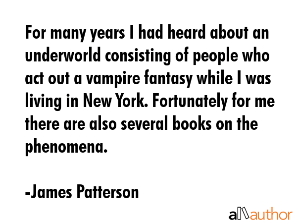 For many years I had heard about an underworld consisting of people who act out a vampire fantasy... - James Patterson Quote GIF