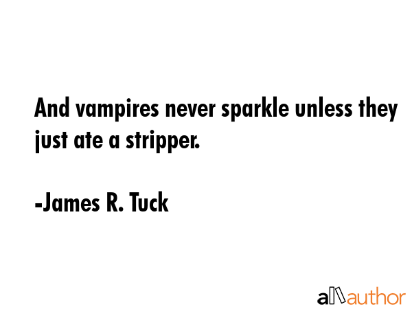 And vampires never sparkle unless they just ate a stripper. - James R. Tuck Quote GIF