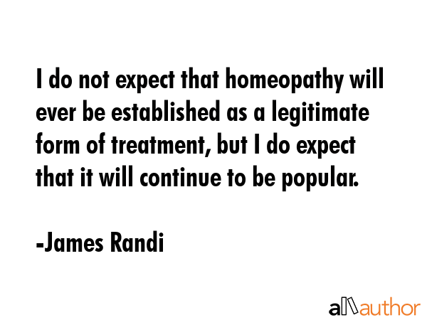 I do not expect that homeopathy will ever be established as a legitimate form of treatment, but I... - James Randi Quote GIF
