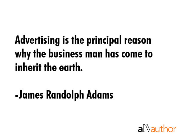 Advertising is the principal reason why the business man has come to inherit the earth. - James Randolph Adams Quote GIF