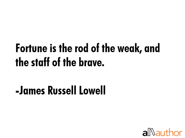 Fortune is the rod of the weak, and the staff of the brave. - James Russell Lowell Quote GIF