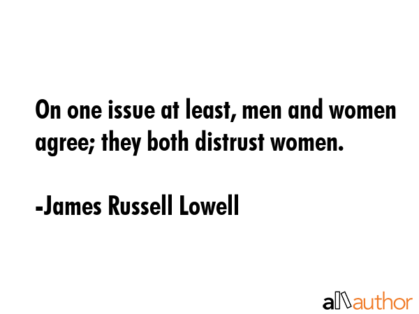 On one issue at least, men and women agree; they both distrust women. - James Russell Lowell Quote GIF