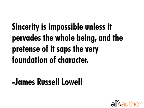 Sincerity is impossible unless it pervades the whole being, and the pretense of it saps the very... - James Russell Lowell Quote GIF