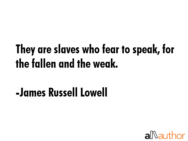 They are slaves who fear to speak, for the fallen and the weak. - James Russell Lowell Quote GIF