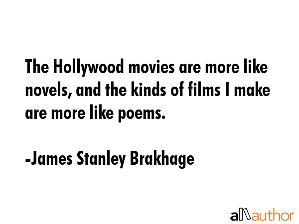 The Hollywood movies are more like novels, and the kinds of films I make are more like poems. - James Stanley Brakhage Quote GIF