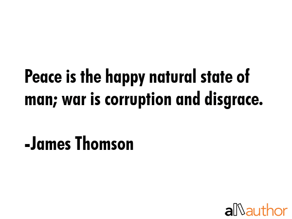Peace is the happy natural state of man; war is corruption and disgrace. - James Thomson Quote GIF