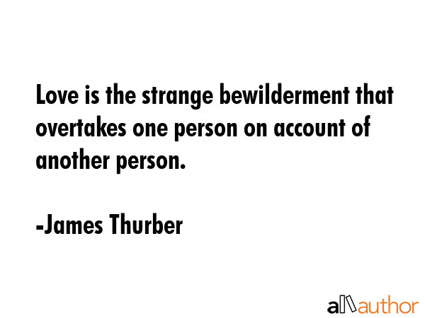 Love is the strange bewilderment that overtakes one person on account of another person. - James Thurber Quote GIF