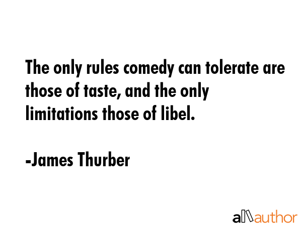 The only rules comedy can tolerate are those of taste, and the only limitations those of libel. - James Thurber Quote GIF