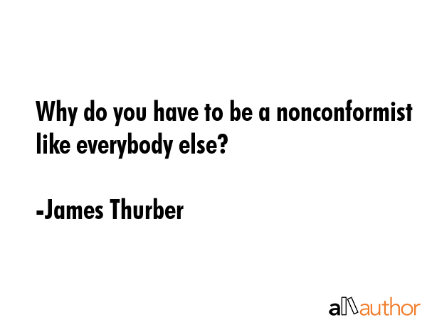 Why do you have to be a nonconformist like everybody else? - James Thurber Quote GIF