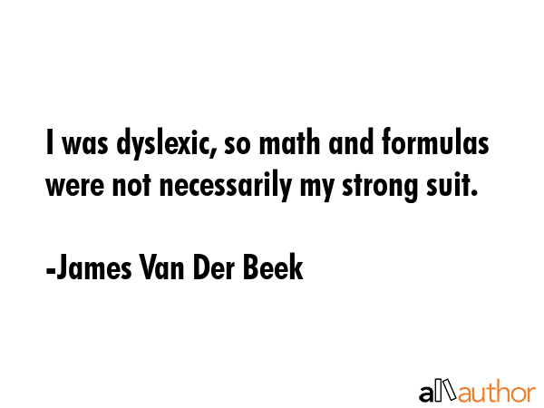 I was dyslexic, so math and formulas were not necessarily my strong suit. - James Van Der Beek Quote GIF